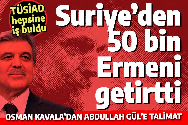 Osman Kavala Suriye'den 50 bin Ermeni getirtti! Sonra TÜSİAD her birine iş buldu