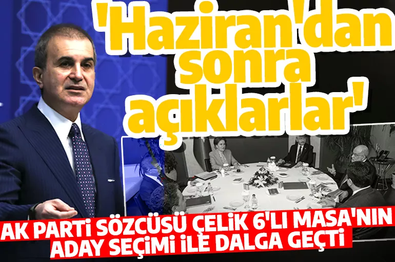 AK Parti Sözcüsü Ömer Çelik 6'lı masanın adayını açıklayacağı tarihi duyurdu! 'Seçimden sonra açıklarlar'