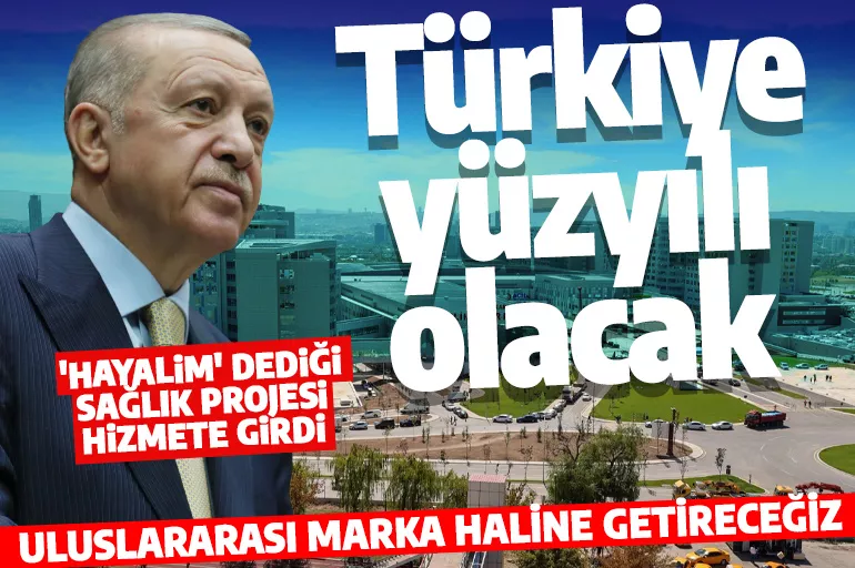 Cumhurbaşkanı Erdoğan Etlik Şehir Hastanesi'ni açtı: Türkiye yüzyılı olacak