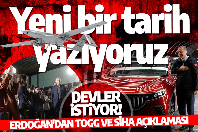 Cumhurbaşkanı Erdoğan'dan Togg ve SİHA açıklaması: Devler istiyor! Yeni bir tarih yazıyoruz