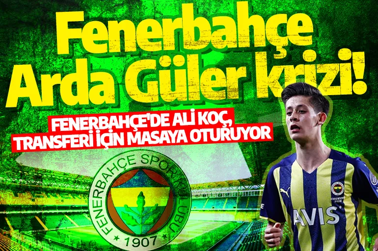 Fenerbahçe’de Arda Güler krizi! Görüşme reddedildi