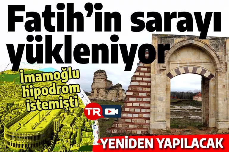 İmamoğlu hipodromun, hükümet Osmanlı'nın izinde: Edirne'de Fatih'in sarayı ihya ediliyor