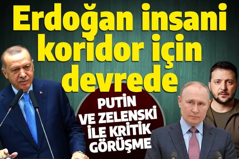 Son dakika: Cumhurbaşkanı Erdoğan, Putin ve Zelenski ile görüşecek
