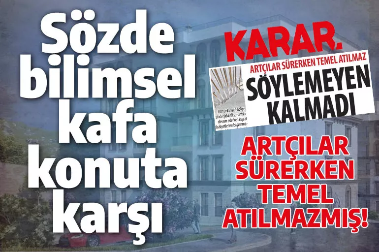 Altılı Masa'nın gazetesinden 'konut yapmayın' çağrısı! Rantsal dönüşüm bitti bu başladı