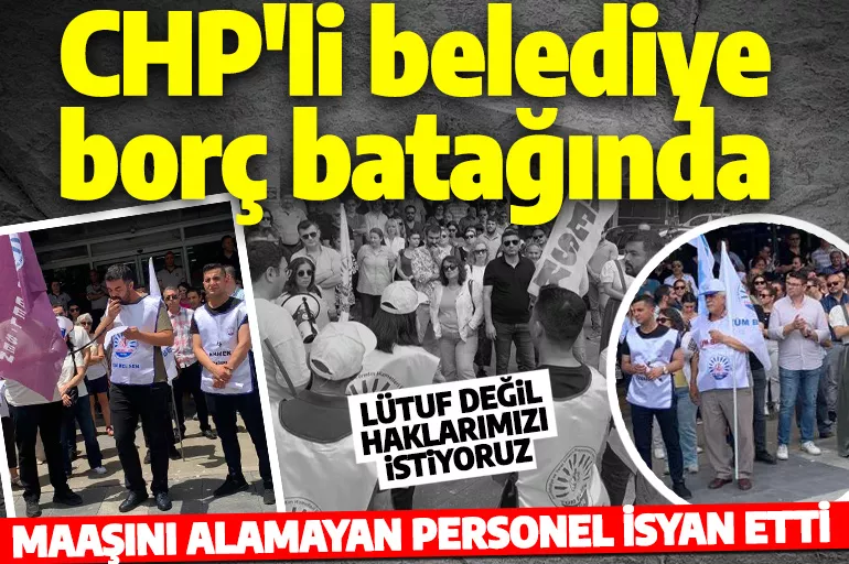 CHP’li belediye borç batağında! Maaşını alamayan personel isyan etti