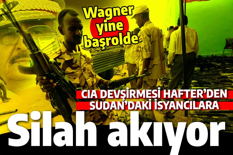 Sudanlı isyancılara silahlar Hafter'den: Kargo trafiğini Rus Wagner yönetiyor