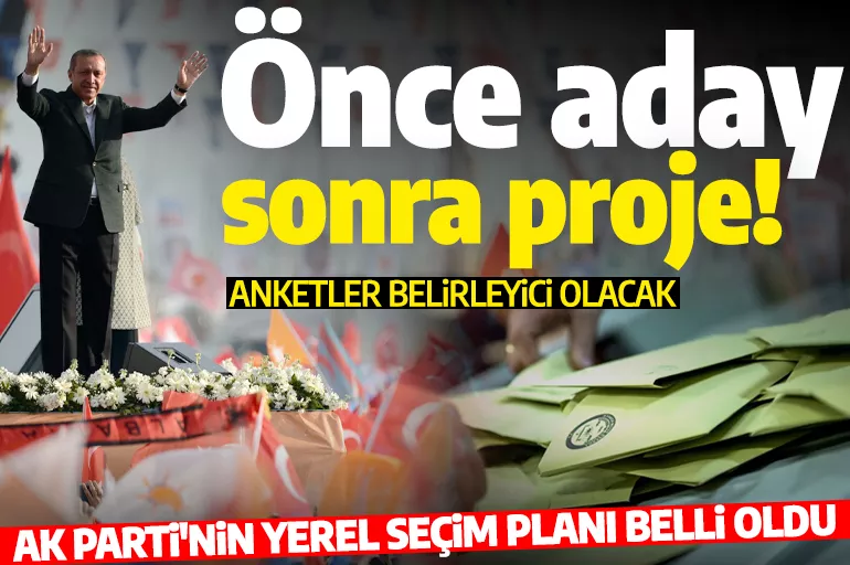 AK Parti'nin yerel seçim planı belli oldu! Önce aday, sonra proje!