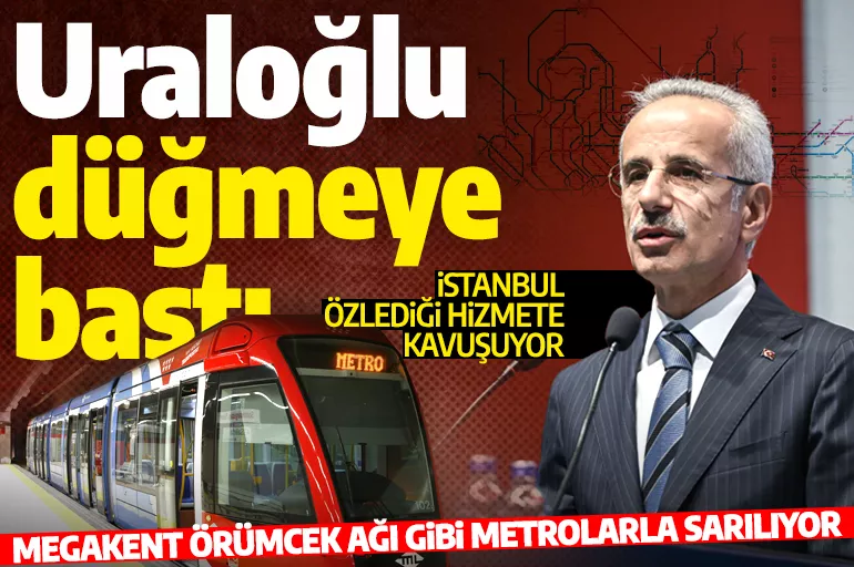 Bakan Uraloğlu düğmeye bastı! İstanbul özlediği hizmete kavuşuyor: Örümcek ağı gibi metrolarla sarıyoruz