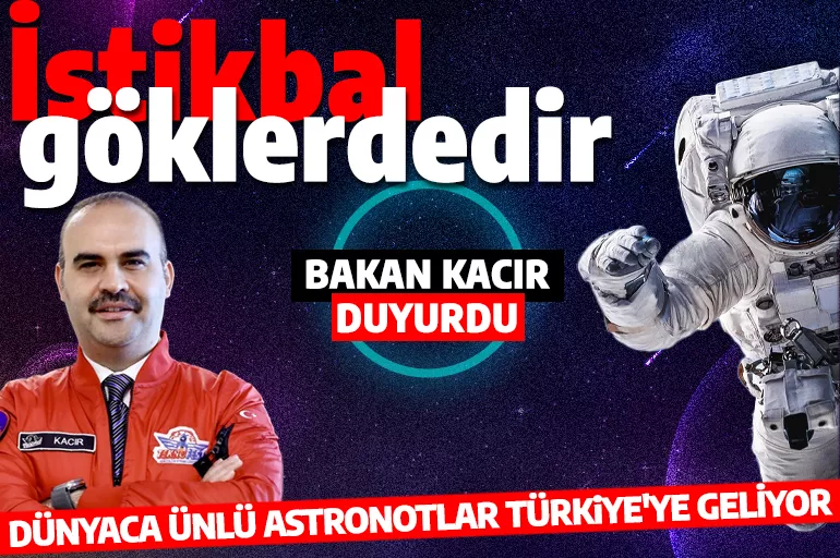 Bakan Kacır duyurdu! Dünyaca ünlü astronotlar Türkiye'ye geliyor