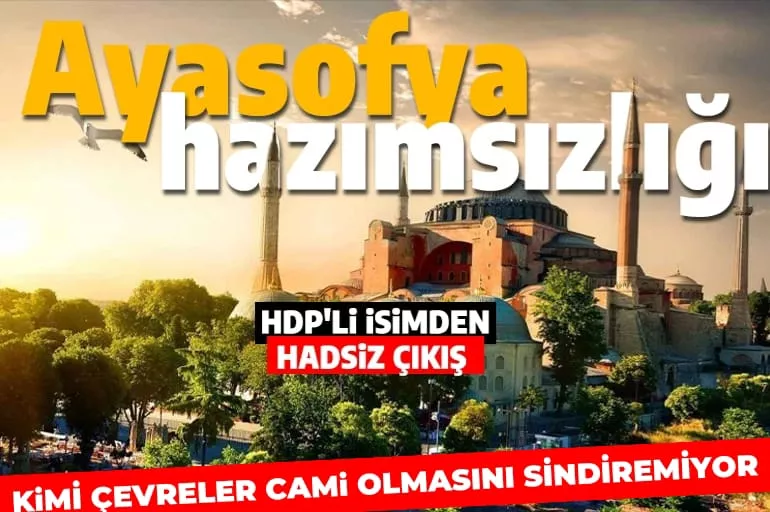 HDP’nin Ayasofya hazımsızlığı şaşırtmadı: HDP’li Nesimi Aday'dan hadsiz çıkış!