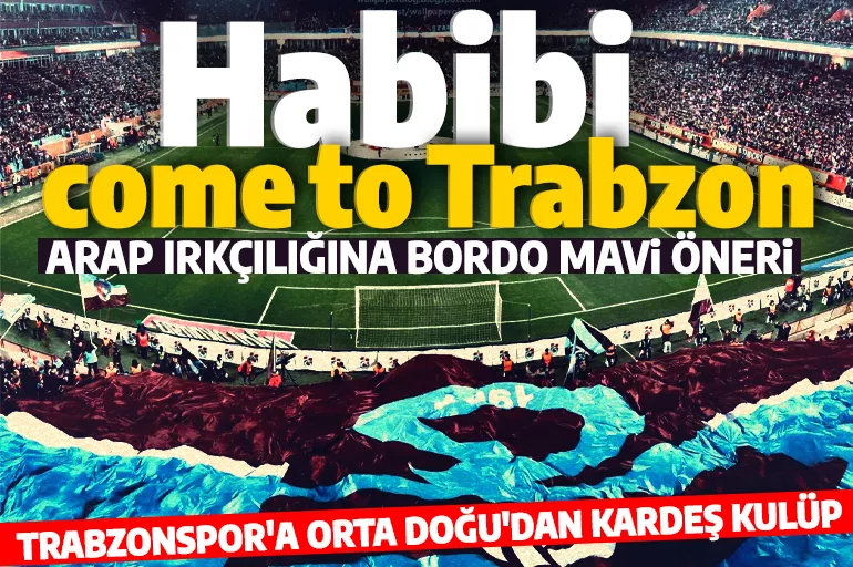 Körfez turizmine bordo mavi öneri: Trabzonspor maçında "Habibi Come To Trabzon" pankartı açılsın