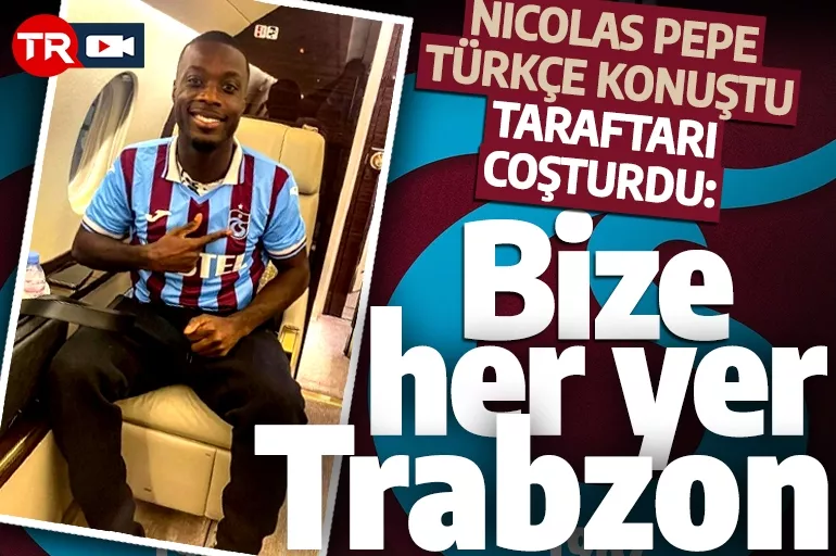 Nicolas Pepe Türkçe konuştu, taraftarı coşturdu: Bize her yer Trabzon!