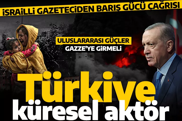 İsrailli gazeteciden Gazze için 'Barış Gücü' çağrısı: Türkiye önemli rol oynayabilir!