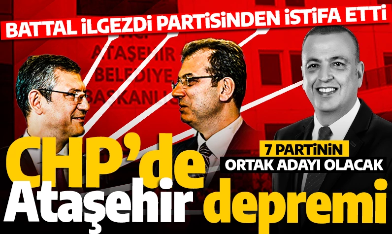 Son dakika: CHP'de Ataşehir depremi! Battal İlgezdi partisinden istifa etti