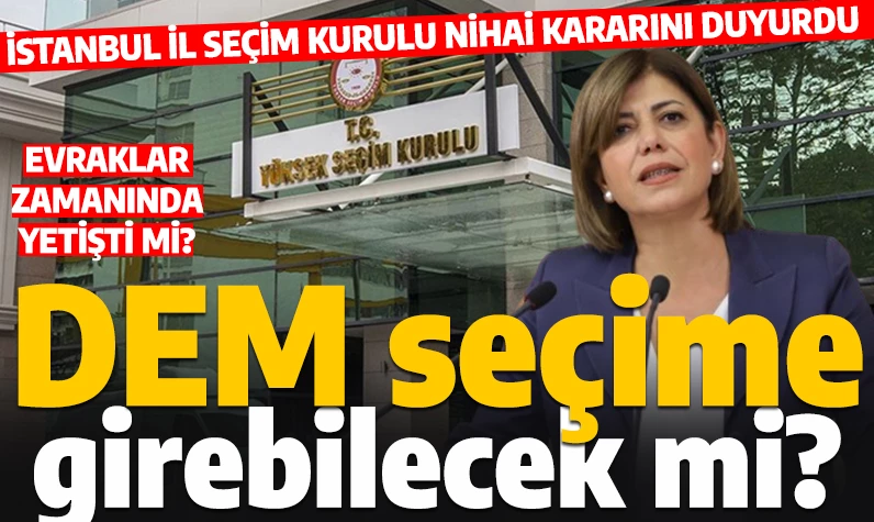 İstanbul İl Seçim Kurulu'ndan DEM Parti açıklaması: DEM Parti İstanbul'da seçimlere girebilecek mi?