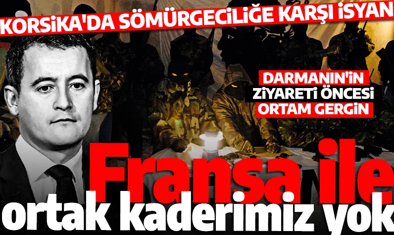 Korsika'da Fransız sömürgeciliğine isyan: 'Fransa ile ortak kaderimiz yok'