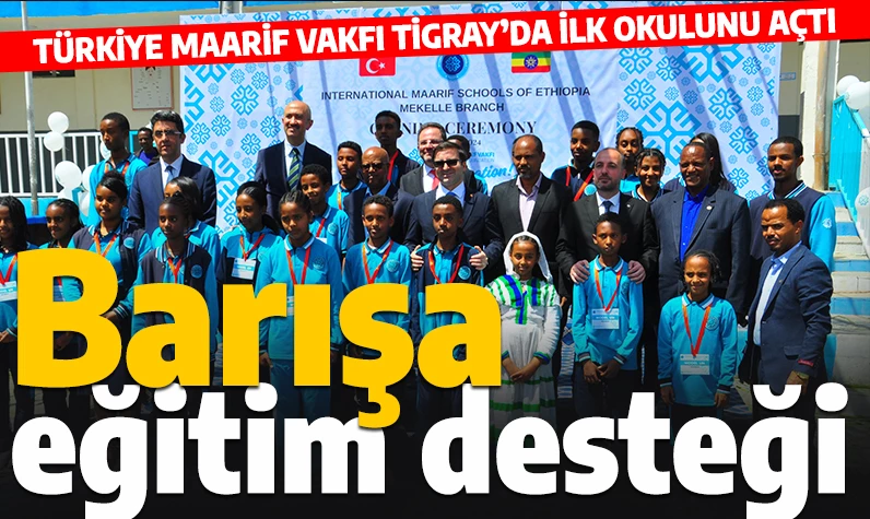 Türkiye Maarif Vakfı'ndan barışa eğitim desteği: Etiyopya'nın Tigray bölgesinde yeni bir okul açıldı