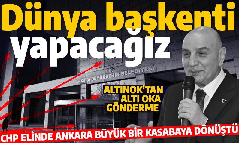 Dünya başkenti yapacağız! Turgut Altınok'tan altı oka gönderme: Ankara büyük bir kasabaya dönüştü