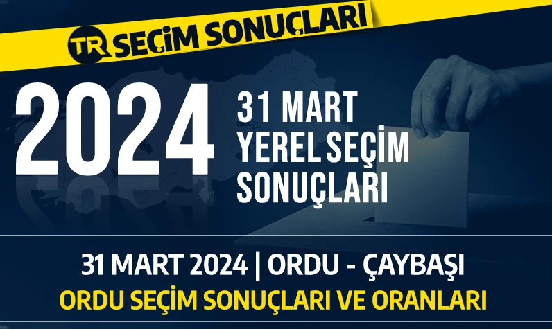 2024 ORDU-ÇAYBAŞI SEÇİM SONUÇLARI | 31 Mart 2024 Ordu-Çaybaşı'nda hangi parti önde, kim kazandı? Seçim sonuçları ve oy dağılımı...