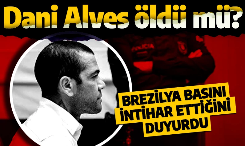 "Dani Alves intihar etti, kendini öldürdü" Alves intihar mı etti, öldü mü? Tecavüzden hapse girmiş ve Barcelona efsaneler listesinden çıkartılmıştı...