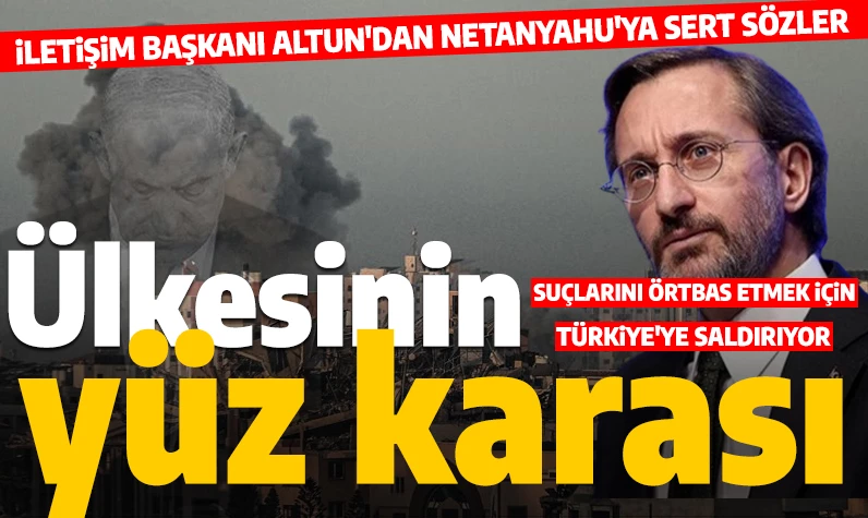 İletişim Başkanı Altun'dan Netanyahu'ya tepki: 'Ülkesinin yüz karası'