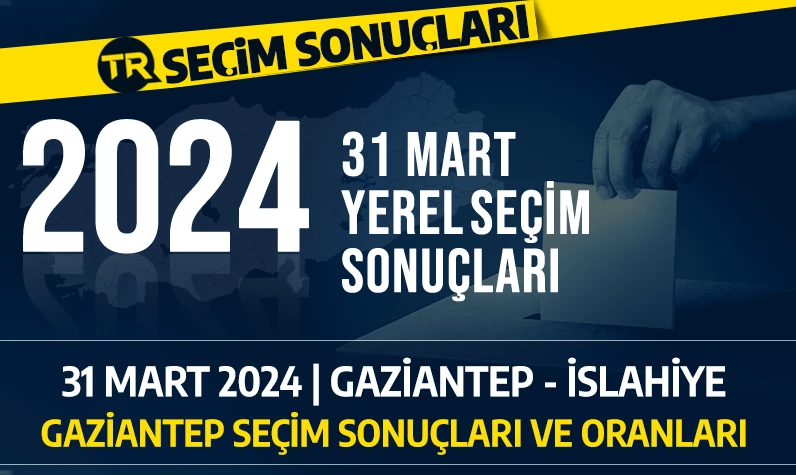 31 Mart 2024 Yerel Seçimleri | GAZİANTEP - İSLAHİYE ilçesi Belediye Başkanlığı seçim sonuçları - Hangi parti kazandı - kim önde?