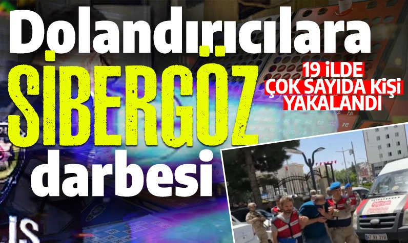 Dolandırıcılara SİBERGÖZ darbesi! 19 ilde çok sayıda şüpheli yakalandı