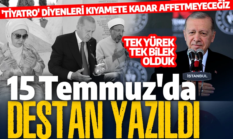 Cumhurbaşkanı Erdoğan: 15 Temmuz'a tiyatro diyenleri affetmeyeceğiz