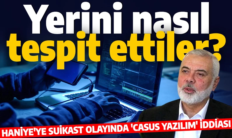 Yerini nasıl tespit ettiler? Haniye'ye suikast olayında 'casus yazılım' iddiası!