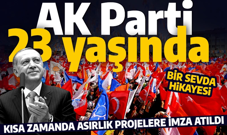 AK Parti 23 yaşında! Bir sevda hikayesi! Kısa zamanda asırlık projelere imza atıldı