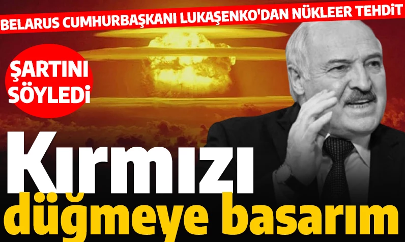 Lukaşenko'dan nükleer tehdit: 'Geriye kalan tek şey düğmeye basmak'