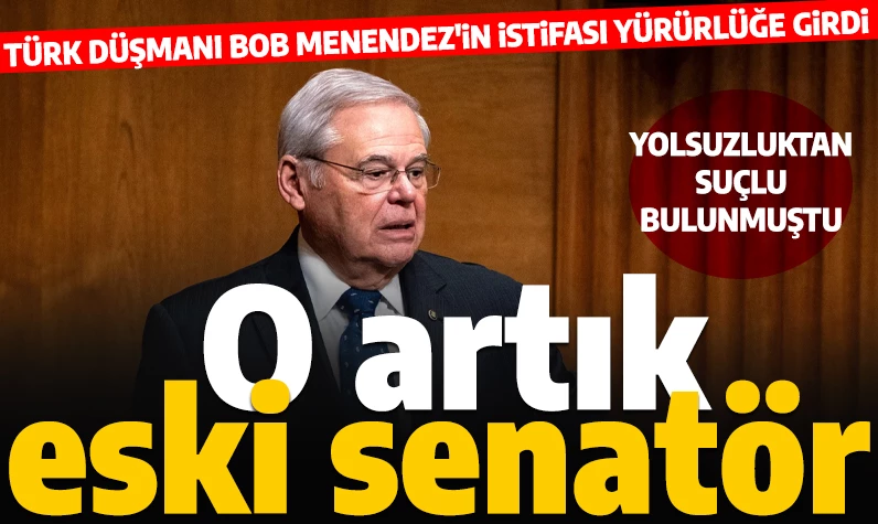 Türk düşmanı Menendez'in senatörlüğü tarih oldu: Yolsuzluktan suçlu bulunan senatörün istifası yürürlüğe girdi