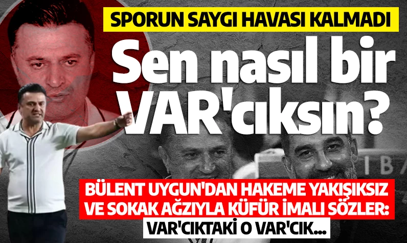 Sporun saygı havası kalmadı! Bülent Uygun'dan hakeme yakışıksız ve sokak ağzıyla küfür imalı sözler: 