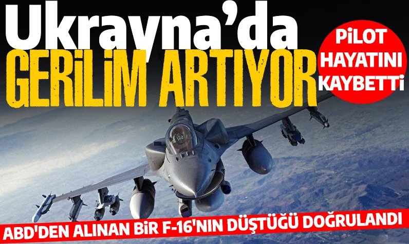 Ukrayna'da bir F-16 düştü: ABD'den alınan savaş uçakları ilk kez bu hafta kullanılmıştı