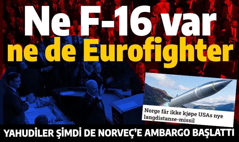 F-16 ve Eurofighter yasağı sürerken Norveç'e bile ambargo başlattılar: NATO'da Yahudi çatlağı