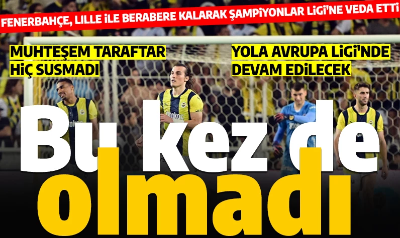 Son dakika... Bu kez de olmadı: Fenerbahçe'den Şampiyonlar Ligi'ne veda