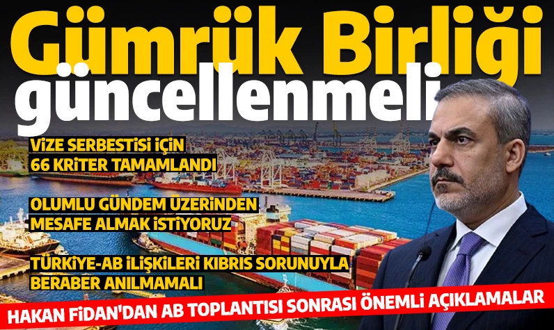 Dışişleri Bakanı Fidan'dan tarihi AB toplantısı sonrası açıklama: 'Gümrük Birliği'nin güncellenmesi gerekiyor'