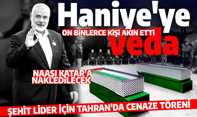 Şehit İsmail Haniye için Tahran'da cenaze töreni! Cenaze namazını Hamaney kıldırıyor