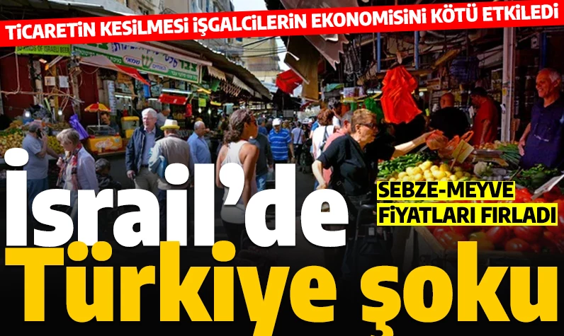 Türkiye ticareti kesmişti: İsrail'de sebze meyve fiyatları fırladı