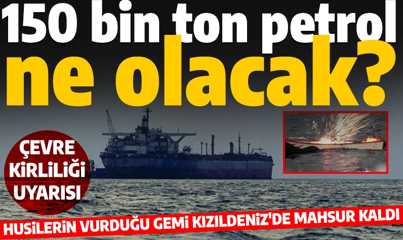 150 bin ton petrol taşıyan gemiyi Husilere kaptırdılar: Ağır hasar alan gemi Kızıldeniz'de mahsur kaldı