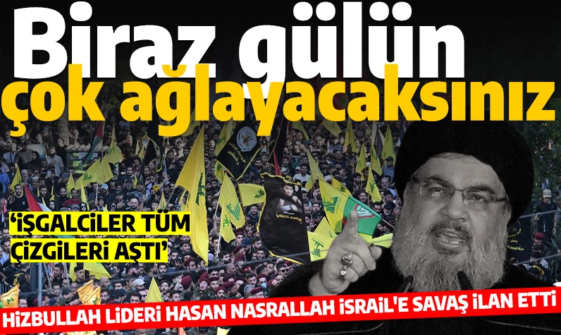 Hizbullah lideri Nasrallah İsrail'e savaş ilan etti: 'Biraz gülün ama çok ağlayacaksınız'