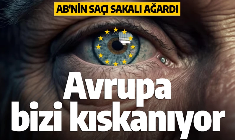 Avrupa, Türkiye'yi kıskanıyor! AB'nin saçı sakalı ağardı