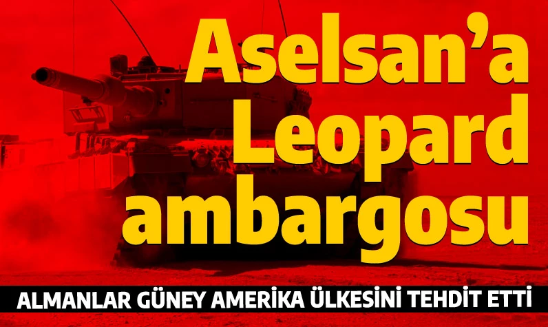 Almanlardan ASELSAN'a Leopard ambargosu! Türk düşmanlığında seviye atladılar