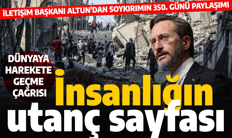 İletişim Başkanı Altun'dan soykırımın 350. gününde Gazze paylaşımı: 'İnsanlığın utanç sayfası yazılıyor'