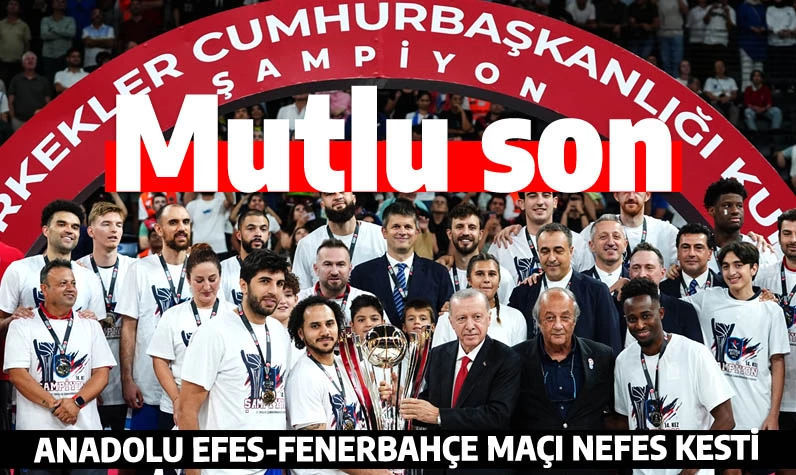 Parkede büyük maç böyle bitti: Anadolu Efes'e kupayı Cumhurbaşkanı Erdoğan verdi