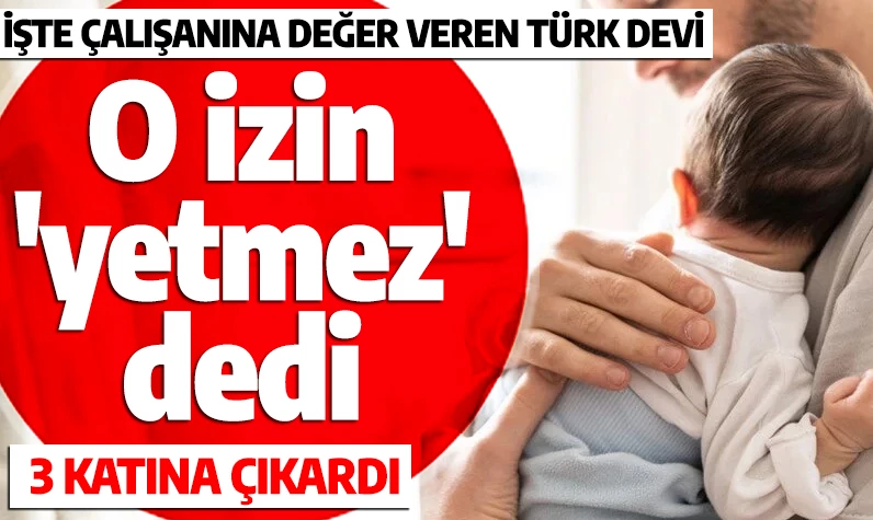 İşte çalışanına değer veren Türk devi: O izin 'yetmez' dedi, 3 katına çıkardı