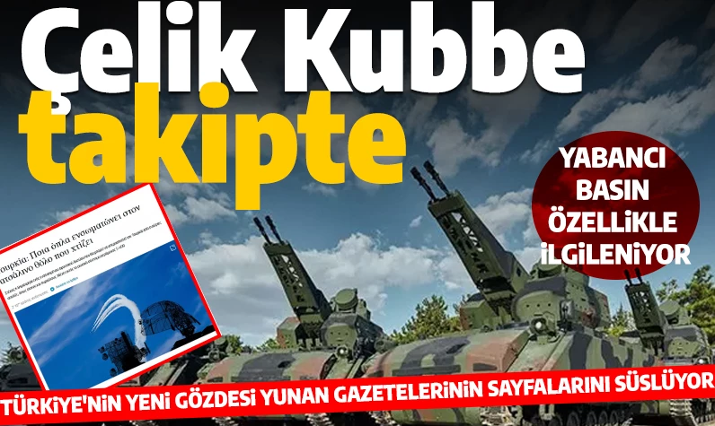 Yunan basını Çelik Kubbe'yi adım adım takip ediyor: 'Drone ve füze gibi hava tehditlerine karşı savunma ağı oluşturacak'