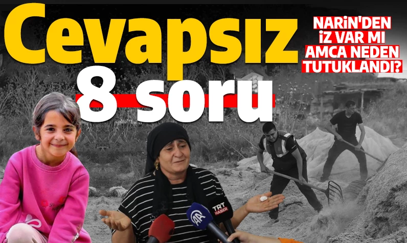 Kayıp Narin'den bir iz var mı amcası neden tutuklandı? İşte cevap bekleyen 8 soru