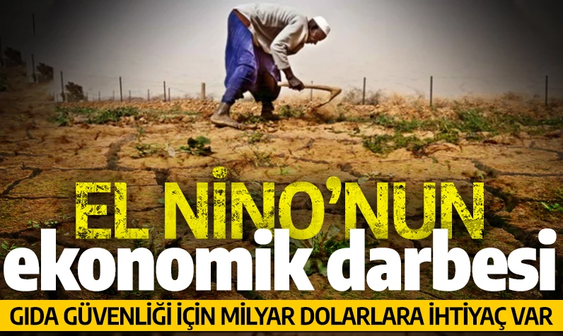 Kabus gibi çöken El Nino ekonomik etkisini gösterdi: Kuraklık sonrası gıda güvenliği için milyar dolarlara ihtiyaç var