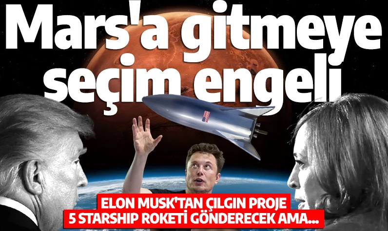 Mars yolculuğu başlıyor! Elon Musk'tan çılgın proje: 5 Starship roketi gönderecek ama tek engel ABD seçimini kazanacak kişinin kim olacağı